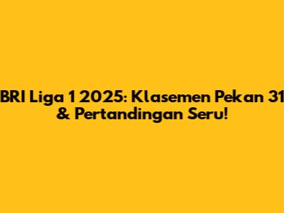 BRI Liga 1 2025: Klasemen Pekan 31 & Pertandingan Seru!