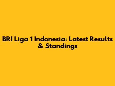 BRI Liga 1 Indonesia: Latest Results & Standings
