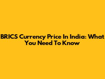 BRICS Currency Price In India: What You Need To Know