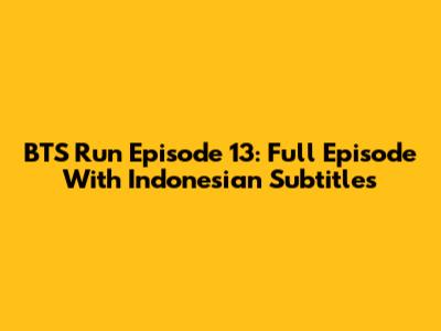 BTS Run Episode 13: Full Episode With Indonesian Subtitles