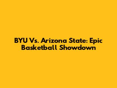BYU Vs. Arizona State: Epic Basketball Showdown