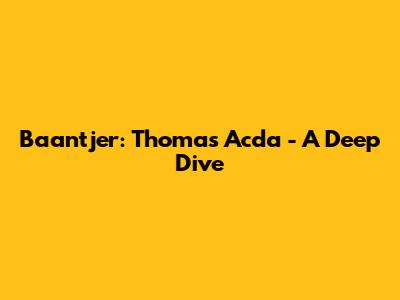 Baantjer: Thomas Acda - A Deep Dive