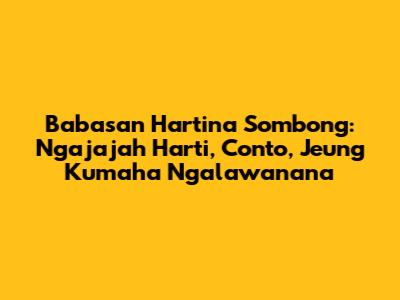 Babasan Hartina Sombong: Ngajajah Harti, Conto, Jeung Kumaha Ngalawanana