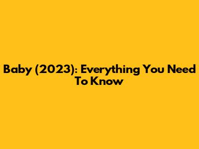 Baby (2023): Everything You Need To Know