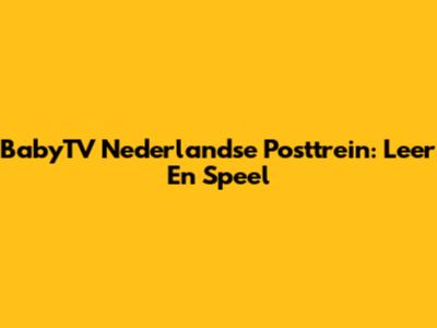 BabyTV Nederlandse Posttrein: Leer En Speel