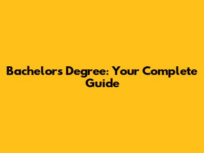 Bachelor's Degree: Your Complete Guide