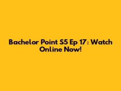 Bachelor Point S5 Ep 17: Watch Online Now!