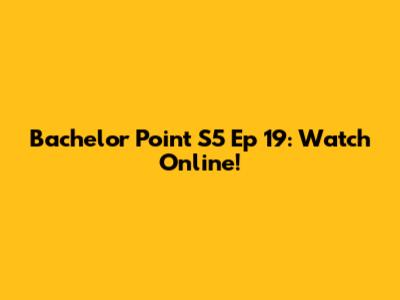 Bachelor Point S5 Ep 19: Watch Online!