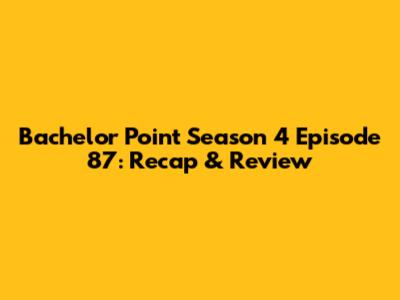 Bachelor Point Season 4 Episode 87: Recap & Review