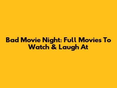 Bad Movie Night: Full Movies To Watch & Laugh At