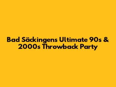 Bad Säckingen's Ultimate 90s & 2000s Throwback Party
