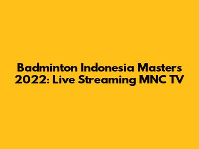 Badminton Indonesia Masters 2022: Live Streaming MNC TV