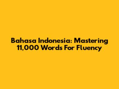 Bahasa Indonesia: Mastering 11,000 Words For Fluency