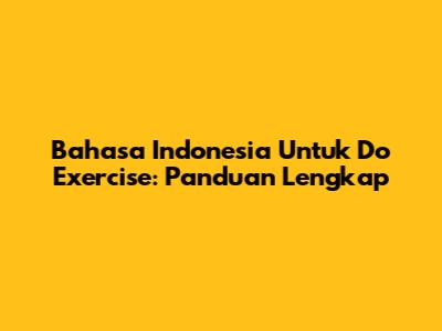Bahasa Indonesia Untuk 'Do Exercise': Panduan Lengkap