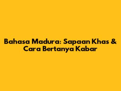 Bahasa Madura: Sapaan Khas & Cara Bertanya Kabar