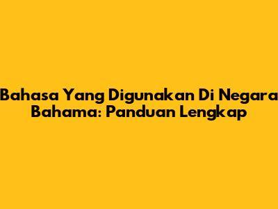 Bahasa Yang Digunakan Di Negara Bahama: Panduan Lengkap