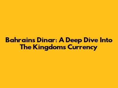 Bahrain's Dinar: A Deep Dive Into The Kingdom's Currency