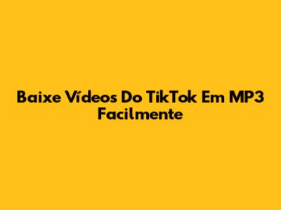 Baixe Vídeos Do TikTok Em MP3 Facilmente