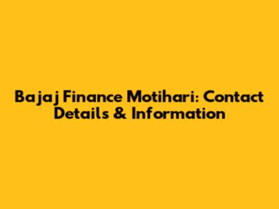 Bajaj Finance Motihari: Contact Details & Information