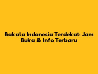 Bakala Indonesia Terdekat: Jam Buka & Info Terbaru