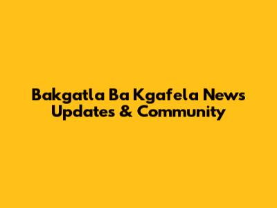 Bakgatla Ba Kgafela News Updates & Community