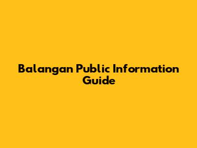 Balangan Public Information Guide