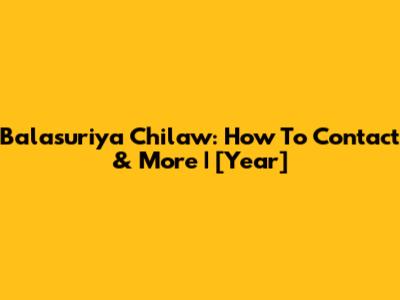 Balasuriya Chilaw: How To Contact & More | [Year]