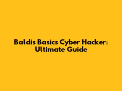 Baldi's Basics Cyber Hacker: Ultimate Guide