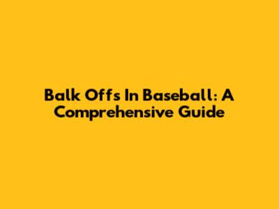 Balk Offs In Baseball: A Comprehensive Guide