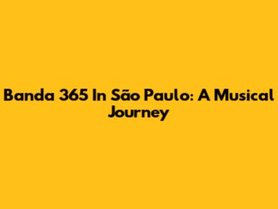 Banda 365 In São Paulo: A Musical Journey
