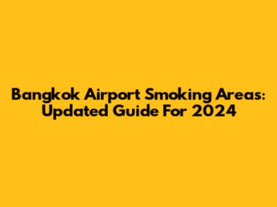 Bangkok Airport Smoking Areas: Updated Guide For 2024