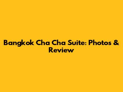 Bangkok Cha Cha Suite: Photos & Review