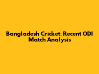 Bangladesh Cricket: Recent ODI Match Analysis