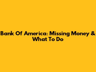 Bank Of America: Missing Money & What To Do
