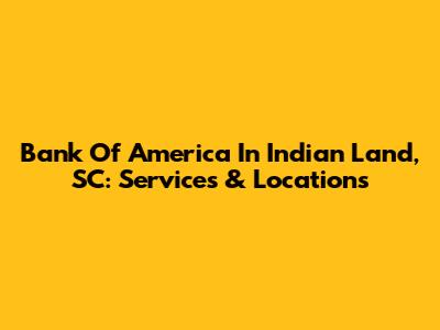 Bank Of America In Indian Land, SC: Services & Locations