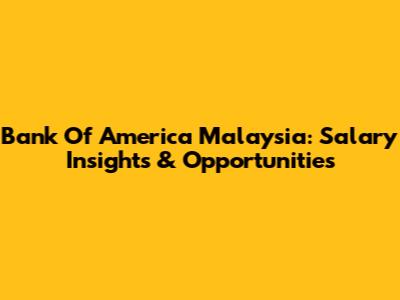 Bank Of America Malaysia: Salary Insights & Opportunities
