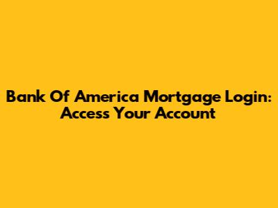Bank Of America Mortgage Login: Access Your Account