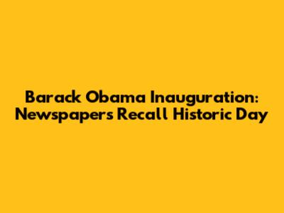 Barack Obama Inauguration: Newspapers Recall Historic Day