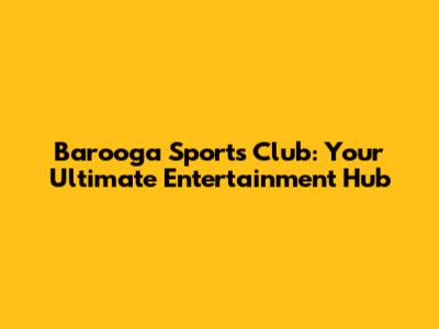 Barooga Sports Club: Your Ultimate Entertainment Hub