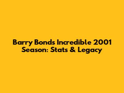Barry Bonds' Incredible 2001 Season: Stats & Legacy