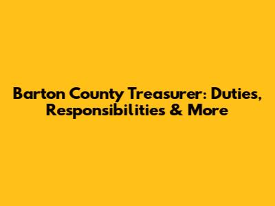 Barton County Treasurer: Duties, Responsibilities & More
