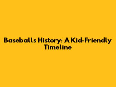 Baseball's History: A Kid-Friendly Timeline