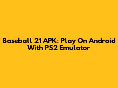 Baseball 21 APK: Play On Android With PS2 Emulator