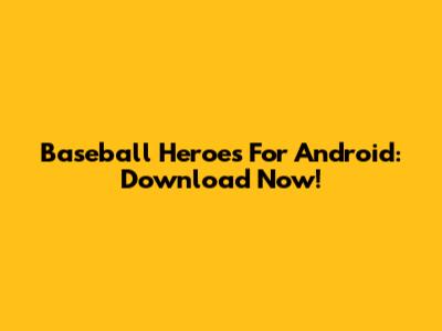 Baseball Heroes For Android: Download Now!