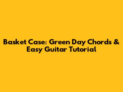 Basket Case: Green Day Chords & Easy Guitar Tutorial