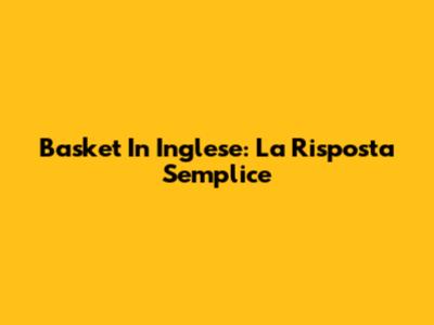 Basket In Inglese: La Risposta Semplice