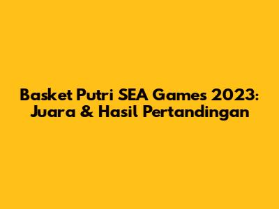 Basket Putri SEA Games 2023: Juara & Hasil Pertandingan