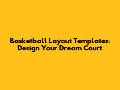 Basketball Layout Templates: Design Your Dream Court