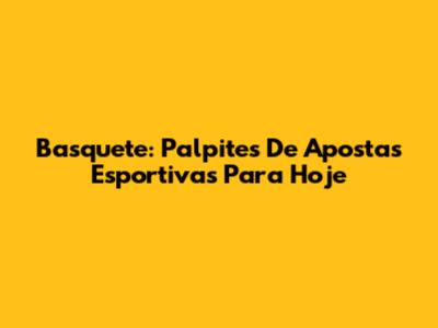 Basquete: Palpites De Apostas Esportivas Para Hoje