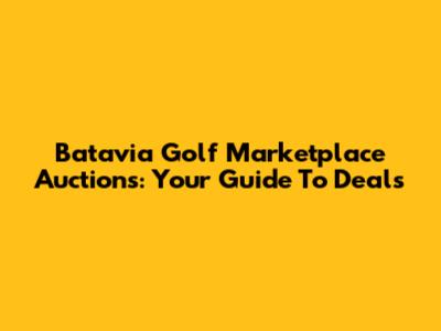 Batavia Golf Marketplace Auctions: Your Guide To Deals